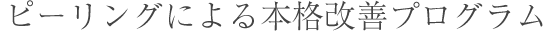 ピーリングによる本格改善プログラム